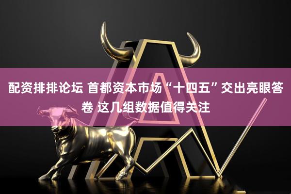 配资排排论坛 首都资本市场“十四五”交出亮眼答卷 这几组数据值得关注